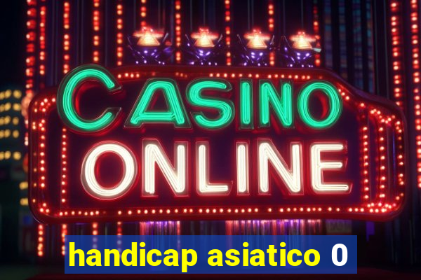 handicap asiatico 0